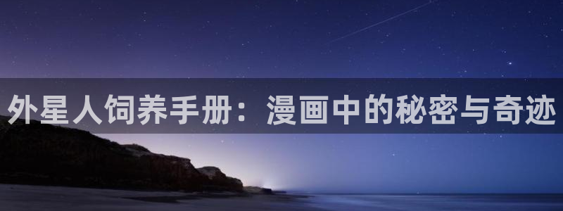漫画之家免费漫画下载：外星人饲养手册：漫画中的秘密与奇迹