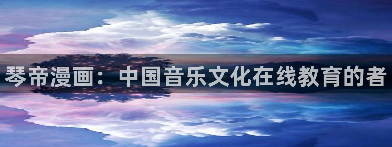 漫画漫画之家：琴帝漫画：中国音乐文化在线教育的者