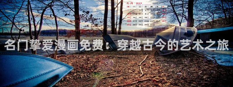 漫画之家官网入口：名门挚爱漫画免费：穿越古今的艺术之旅