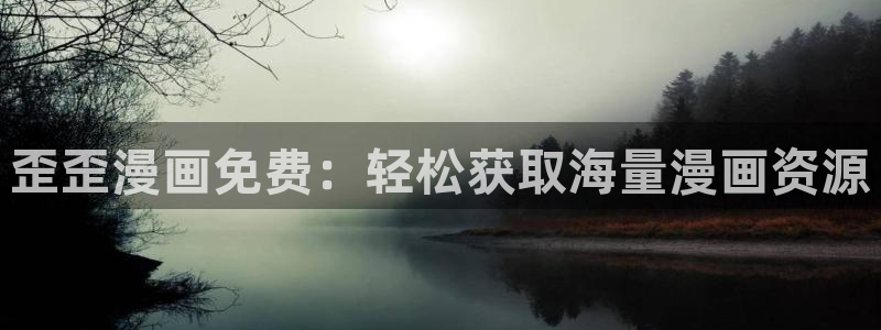 漫画之家app官网：歪歪漫画免费：轻松获取海量漫画资源